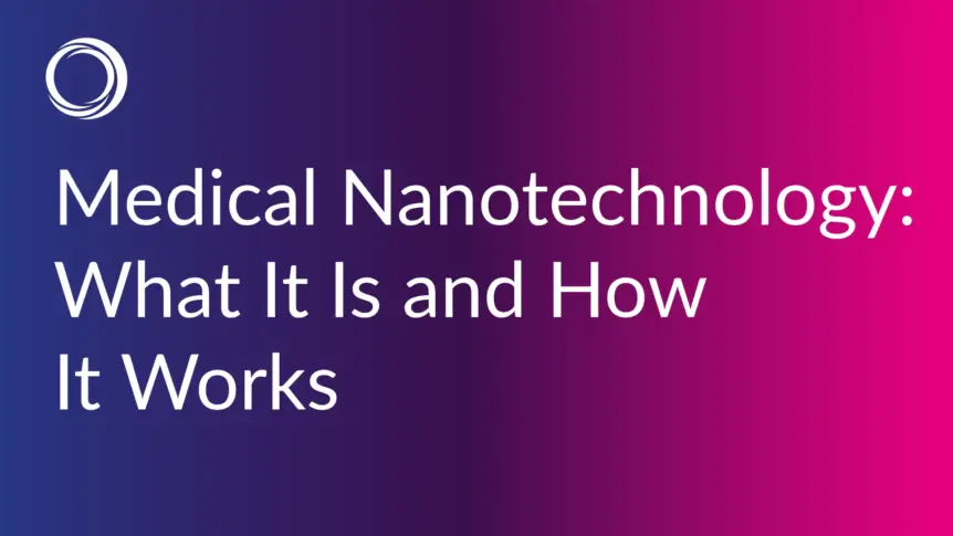 Medical Nanotechnology: What It Is and How It Works