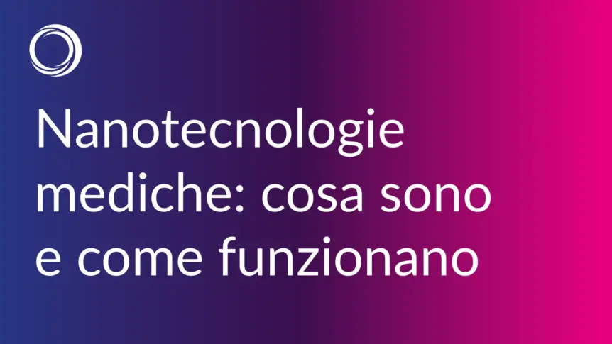 Nanotecnologie mediche: cosa sono e come funzionano